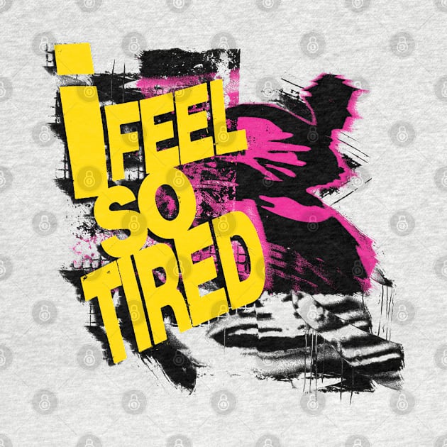 I Feel So Tired by Spenceless Designz